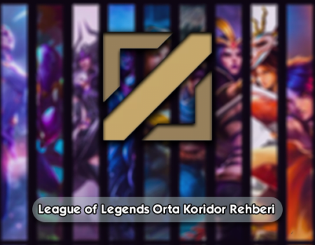 League of Legends Orta Koridor Rehberi