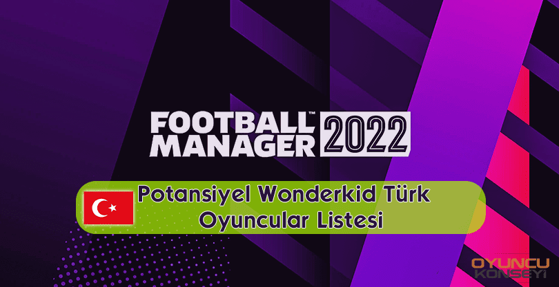 FM 22 Potansiyel Wonderkid Türk Oyuncular Listesi
