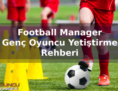 FM Genç Oyuncu Yetiştirme Rehberi