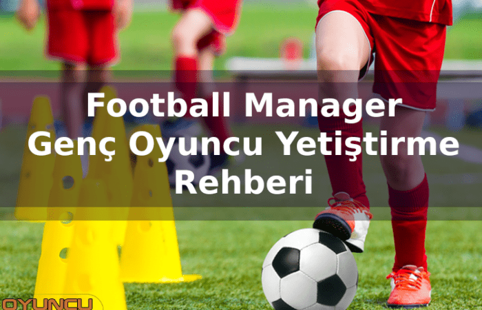 FM Genç Oyuncu Yetiştirme Rehberi