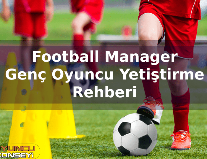 FM Genç Oyuncu Yetiştirme Rehberi