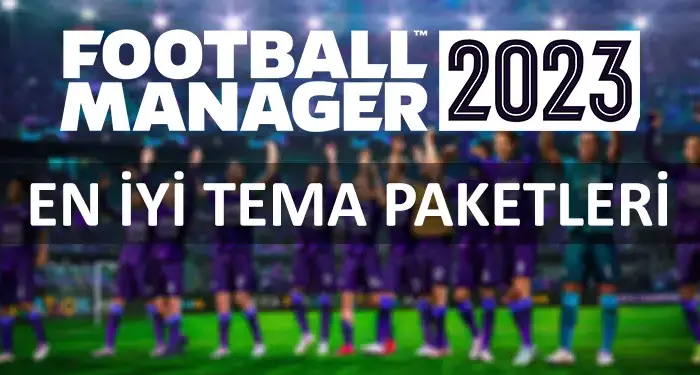 FM 2023 Tema Paketleri (En İyi 5 Tema)